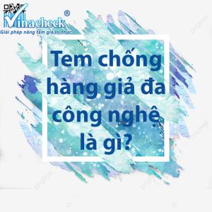 Tem chống hàng giả đa công nghệ là gì?