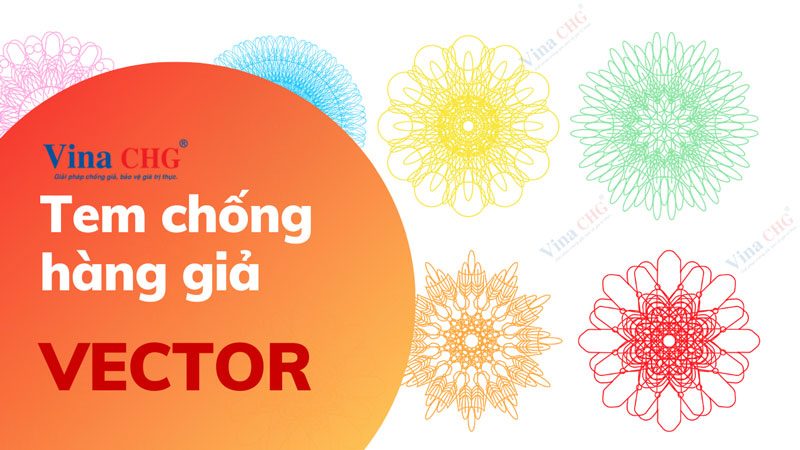 Tem chống hàng giả vector là gì? Chống hàng giả hiệu quả hay không?